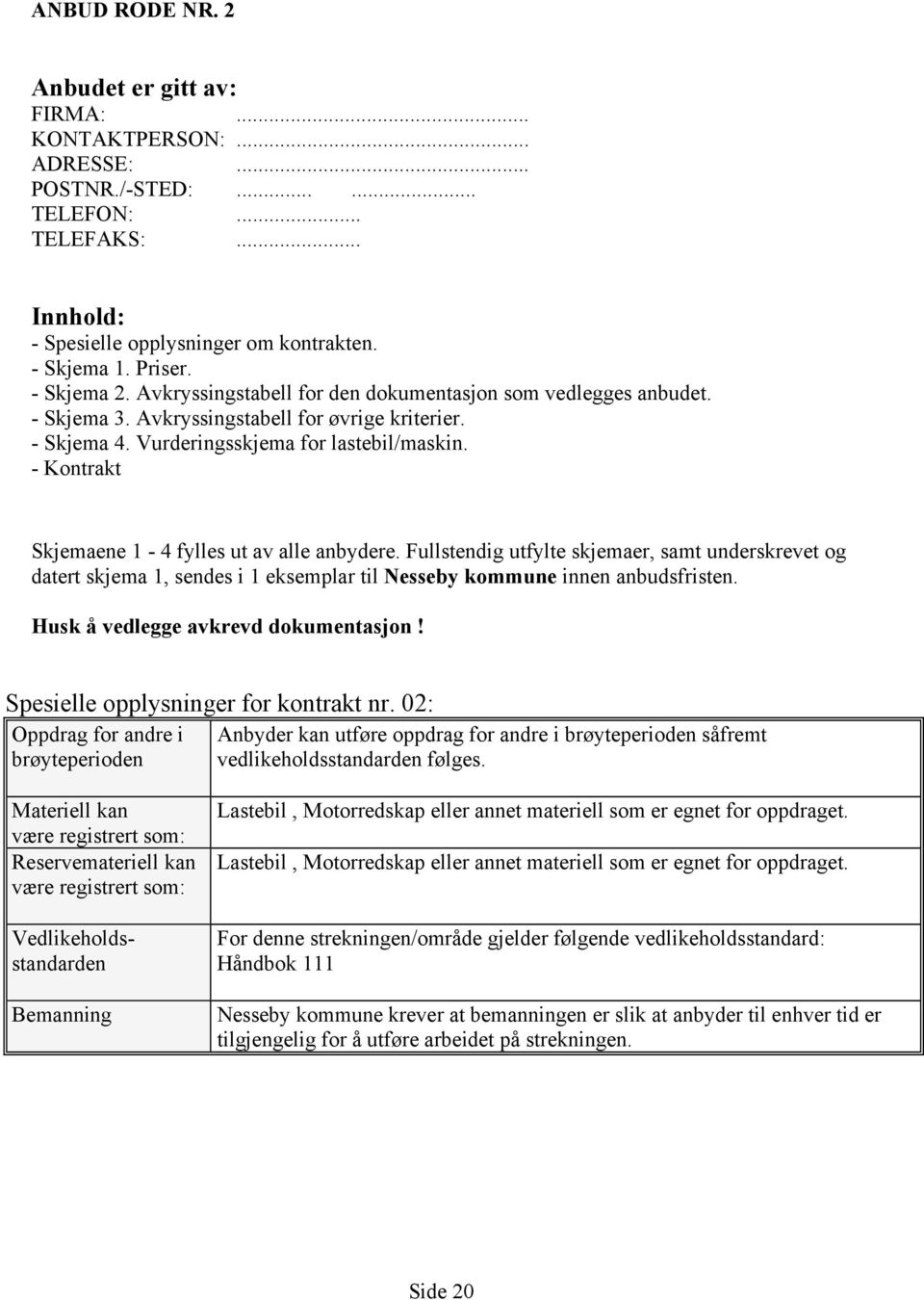 - Kontrakt Skjemaene 1-4 fylles ut av alle anbydere. Fullstendig utfylte skjemaer, samt underskrevet og datert skjema 1, sendes i 1 eksemplar til Nesseby kommune innen anbudsfristen.