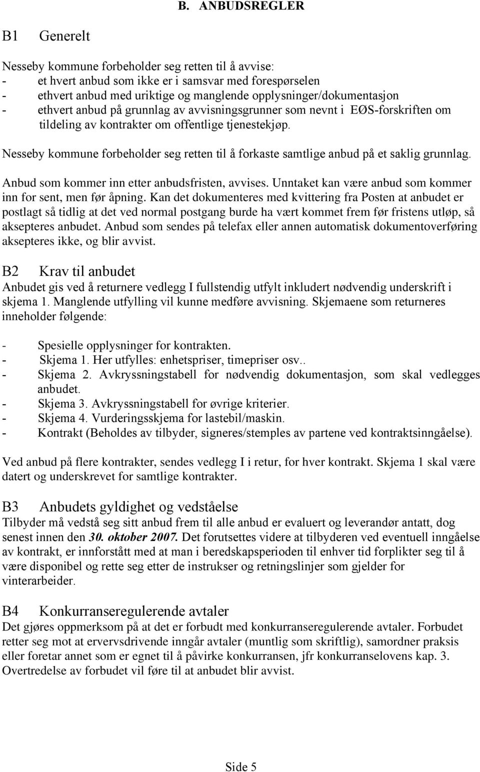 Nesseby kommune forbeholder seg retten til å forkaste samtlige anbud på et saklig grunnlag. Anbud som kommer inn etter anbudsfristen, avvises.