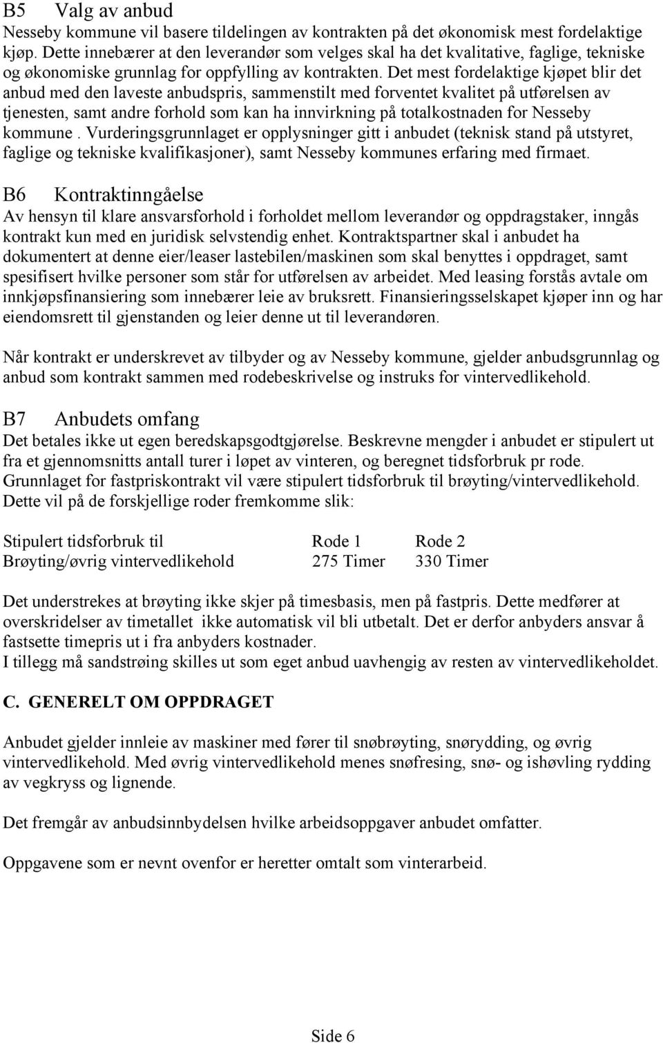 Det mest fordelaktige kjøpet blir det anbud med den laveste anbudspris, sammenstilt med forventet kvalitet på utførelsen av tjenesten, samt andre forhold som kan ha innvirkning på totalkostnaden for