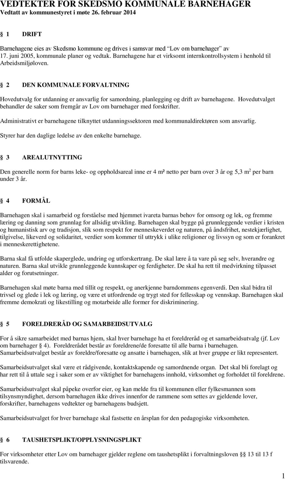 2 DEN KOMMUNALE FORVALTNING Hovedutvalg for utdanning er ansvarlig for samordning, planlegging og drift av barnehagene.