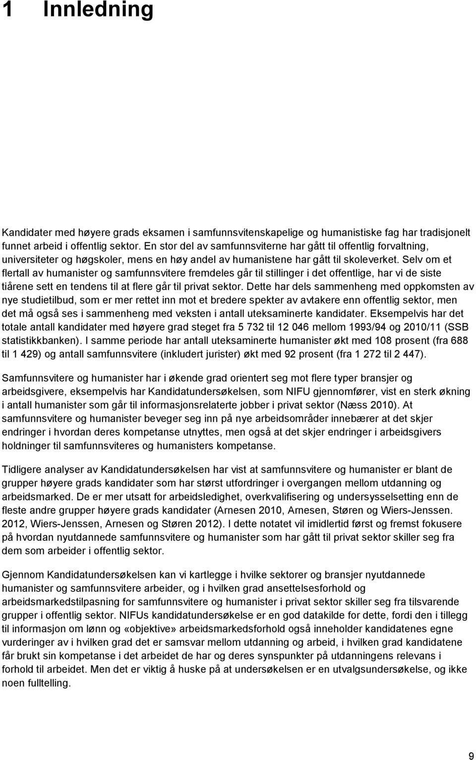 Selv om et flertall av humanister og samfunnsvitere fremdeles går til stillinger i det offentlige, har vi de siste tiårene sett en tendens til at flere går til privat sektor.