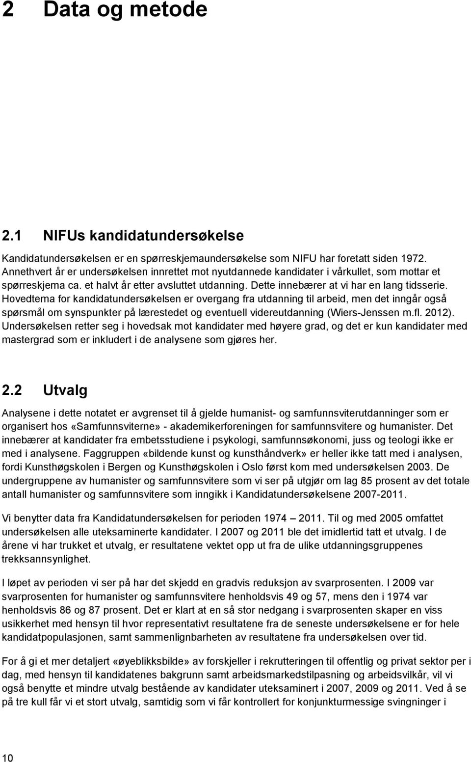 Hovedtema for kandidatundersøkelsen er overgang fra utdanning til arbeid, men det inngår også spørsmål om synspunkter på lærestedet og eventuell videreutdanning (Wiers-Jenssen m.fl. 2012).