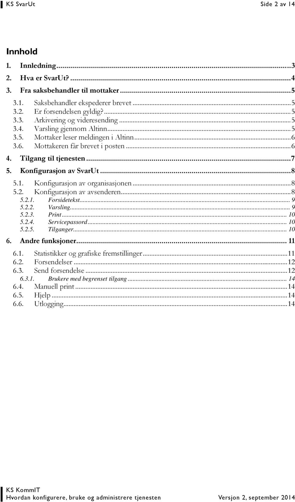 Konfigurasjon av organisasjonen... 8 5.2. Konfigurasjon av avsenderen... 8 5.2.1. Forsidetekst... 9 5.2.2. Varsling... 9 5.2.3. Print... 10 5.2.4. Servicepassord... 10 5.2.5. Tilganger... 10 6.