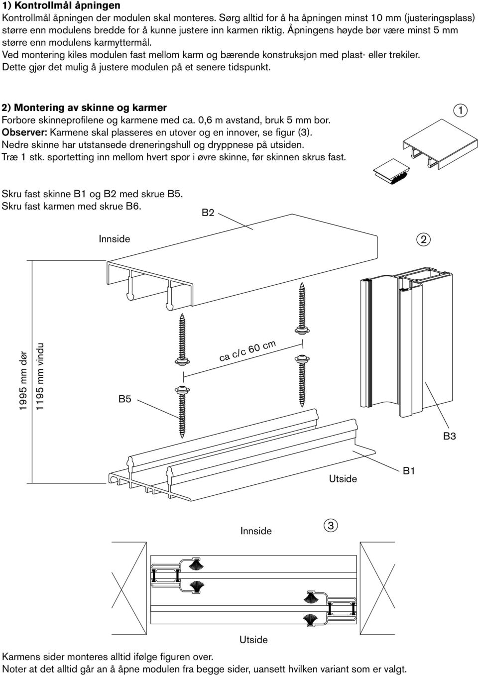 Dette gjør det mulig å justere modulen på et senere tidspunkt. ) Montering av skinne og karmer Forbore skinneprofilene og karmene med ca. 0,6 m avstand, bruk 5 mm bor.