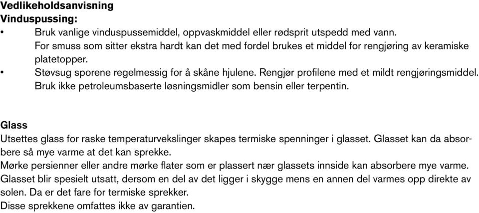 Rengjør profilene med et mildt rengjøringsmiddel. Bruk ikke petroleumsbaserte løsningsmidler som bensin eller terpentin.