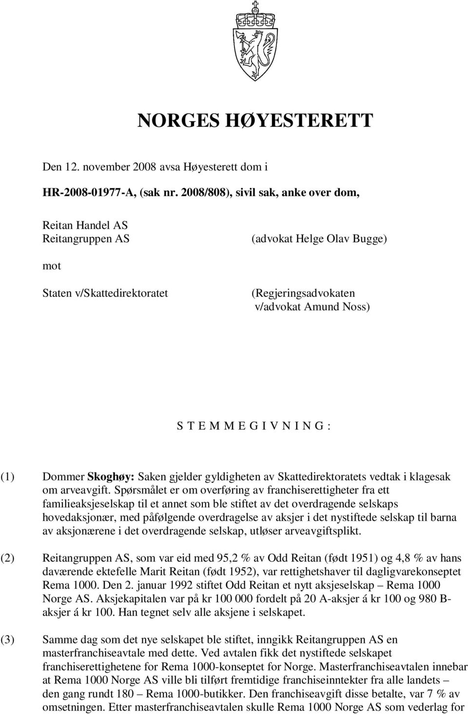 : (1) Dommer Skoghøy: Saken gjelder gyldigheten av Skattedirektoratets vedtak i klagesak om arveavgift.