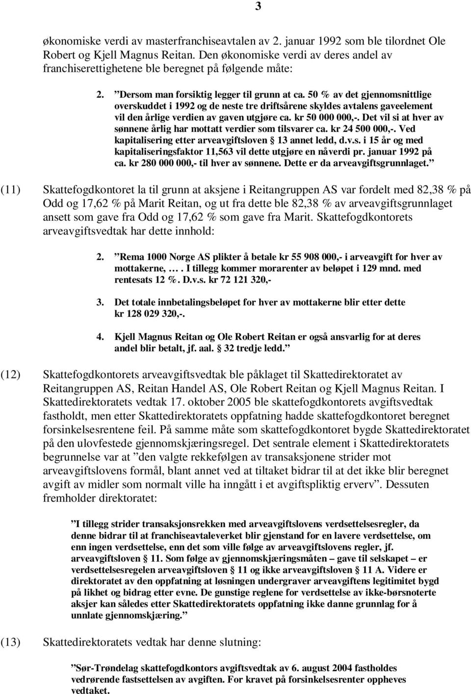 50 % av det gjennomsnittlige overskuddet i 1992 og de neste tre driftsårene skyldes avtalens gaveelement vil den årlige verdien av gaven utgjøre ca. kr 50 000 000,-.