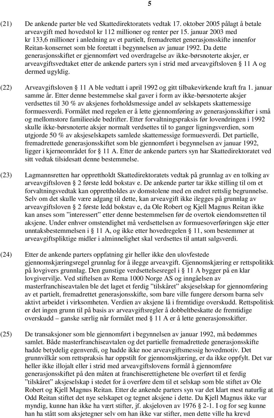 Da dette generasjonsskiftet er gjennomført ved overdragelse av ikke-børsnoterte aksjer, er arveavgiftsvedtaket etter de ankende parters syn i strid med arveavgiftsloven 11 A og dermed ugyldig.