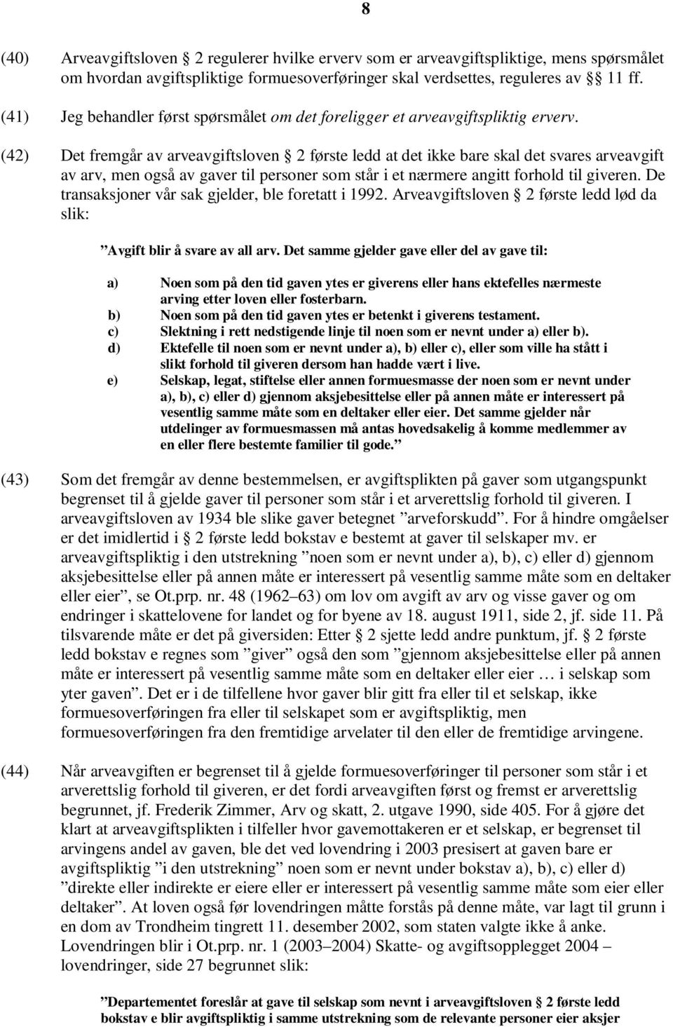 (42) Det fremgår av arveavgiftsloven 2 første ledd at det ikke bare skal det svares arveavgift av arv, men også av gaver til personer som står i et nærmere angitt forhold til giveren.