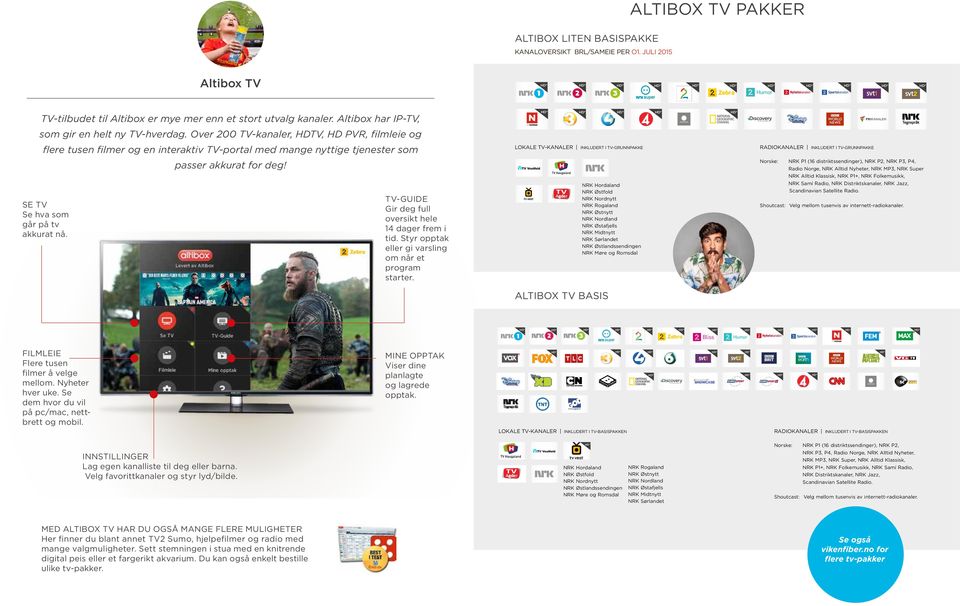 Over 200 TV-kanaler, HDTV, HD PVR, filmleie og flere tusen filmer og en interaktiv TV-portal med mange nyttige tjenester som LOKALE TV-KANALER RADIOKANALER INKLUDERT I TV-GRUNNPAKKE Norske: P1 (16