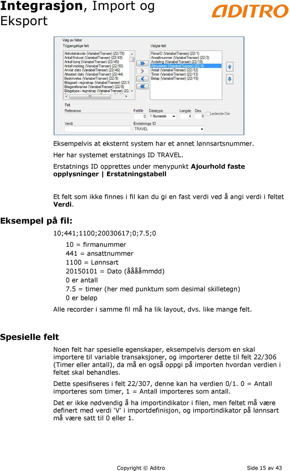 10;441;1100;20030617;0;7.5;0 10 = firmanummer 441 = ansattnummer 1100 = Lønnsart 20150101 = Dato (ååååmmdd) 0 er antall 7.