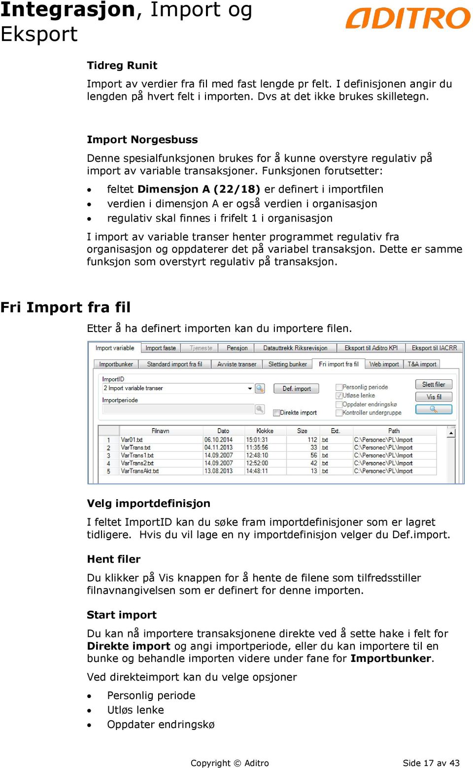 Funksjonen forutsetter: feltet Dimensjon A (22/18) er definert i importfilen verdien i dimensjon A er også verdien i organisasjon regulativ skal finnes i frifelt 1 i organisasjon I import av variable