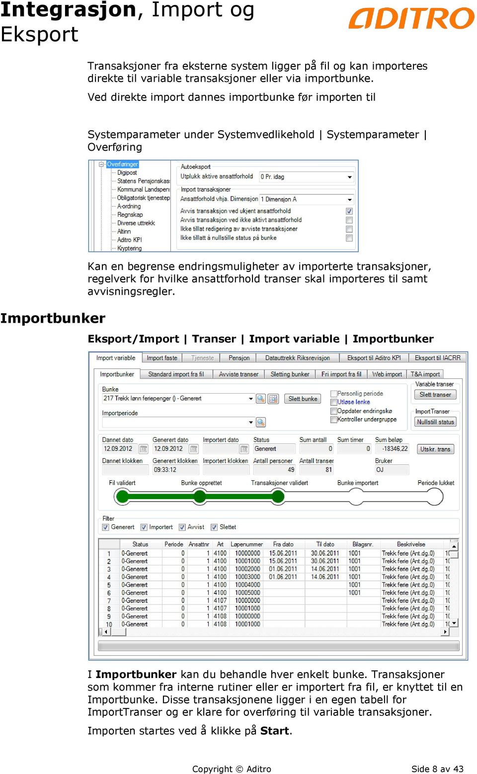 regelverk for hvilke ansattforhold transer skal importeres til samt avvisningsregler. /Import Transer Import variable Importbunker I Importbunker kan du behandle hver enkelt bunke.