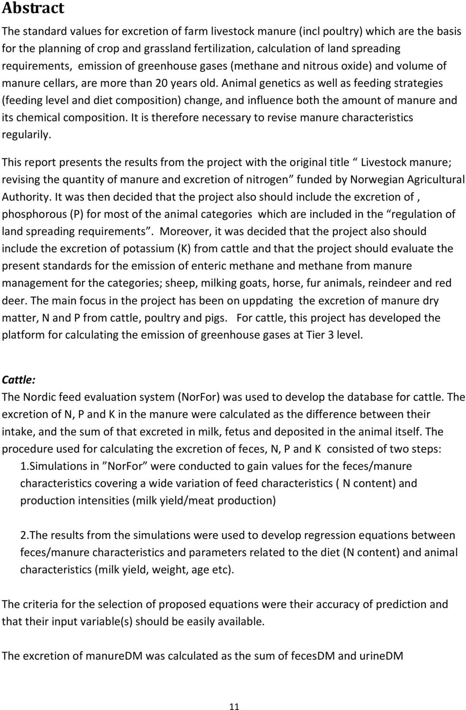 Animal genetics as well as feeding strategies (feeding level and diet composition) change, and influence both the amount of manure and its chemical composition.