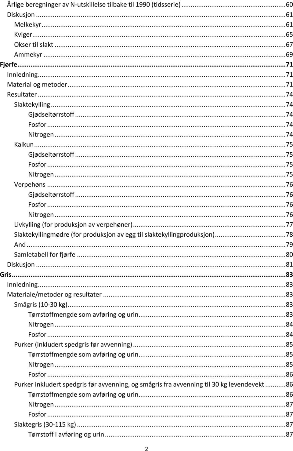 .. 76 Fosfor... 76 Nitrogen... 76 Livkylling (for produksjon av verpehøner)... 77 Slaktekyllingmødre (for produksjon av egg til slaktekyllingproduksjon)... 78 And... 79 Samletabell for fjørfe.