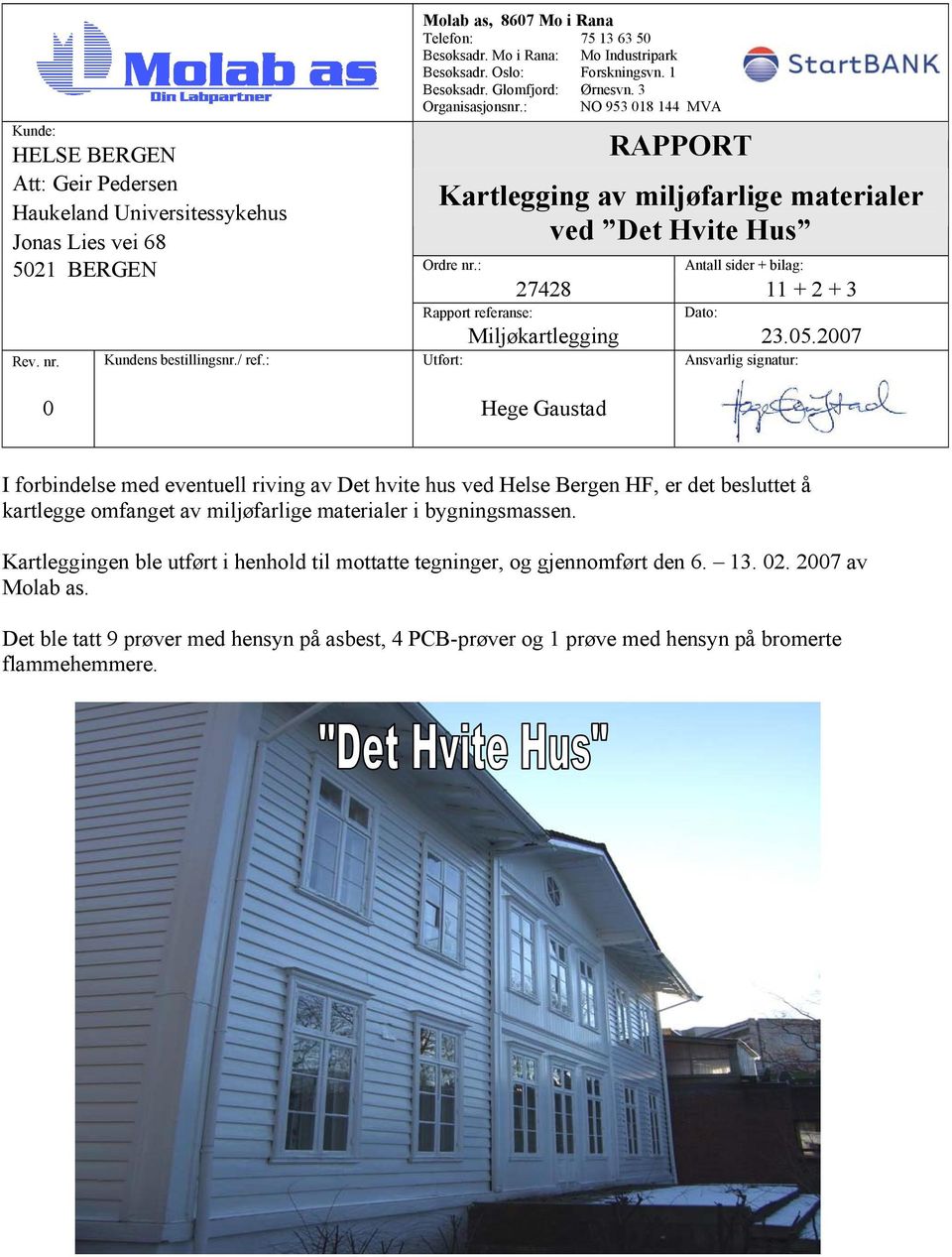 : Antall sider + bilag: 27428 11 + 2 + 3 Rapport referanse: Dato: Miljøkartlegging 23.05.2007 Rev. nr. Kundens bestillingsnr./ ref.