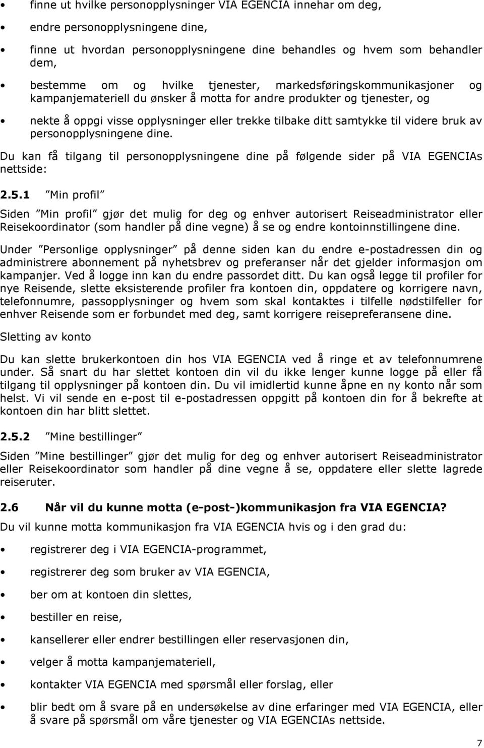 bruk av personopplysningene dine. Du kan få tilgang til personopplysningene dine på følgende sider på VIA EGENCIAs nettside: 2.5.