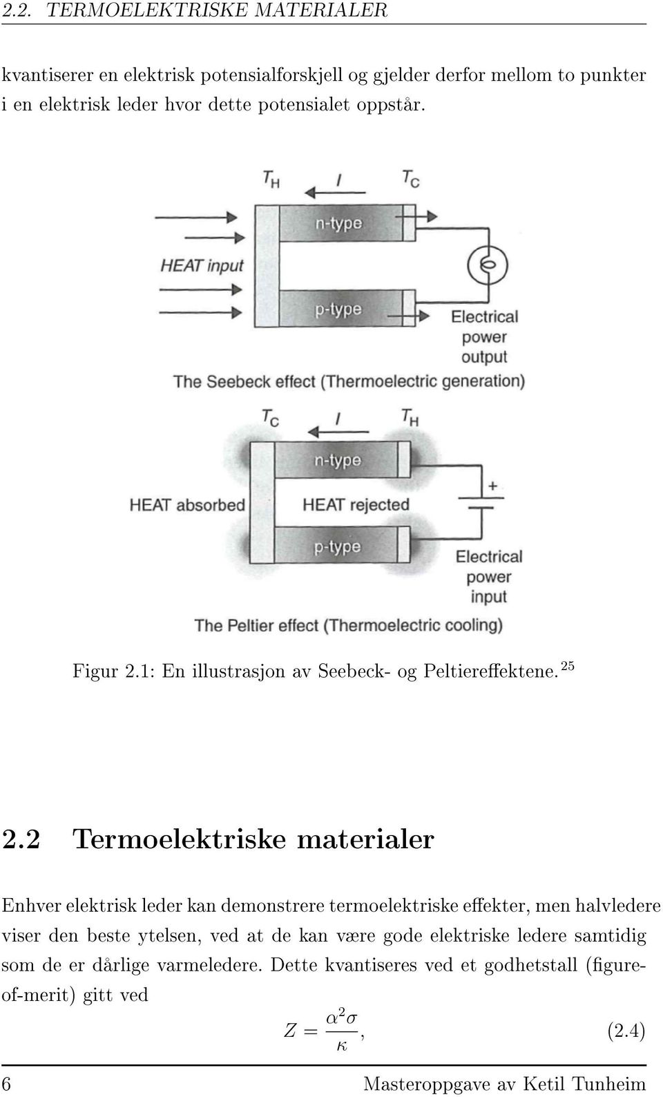 2 Termoelektriske materialer Enhver elektrisk leder kan demonstrere termoelektriske eekter, men halvledere viser den beste ytelsen, ved at