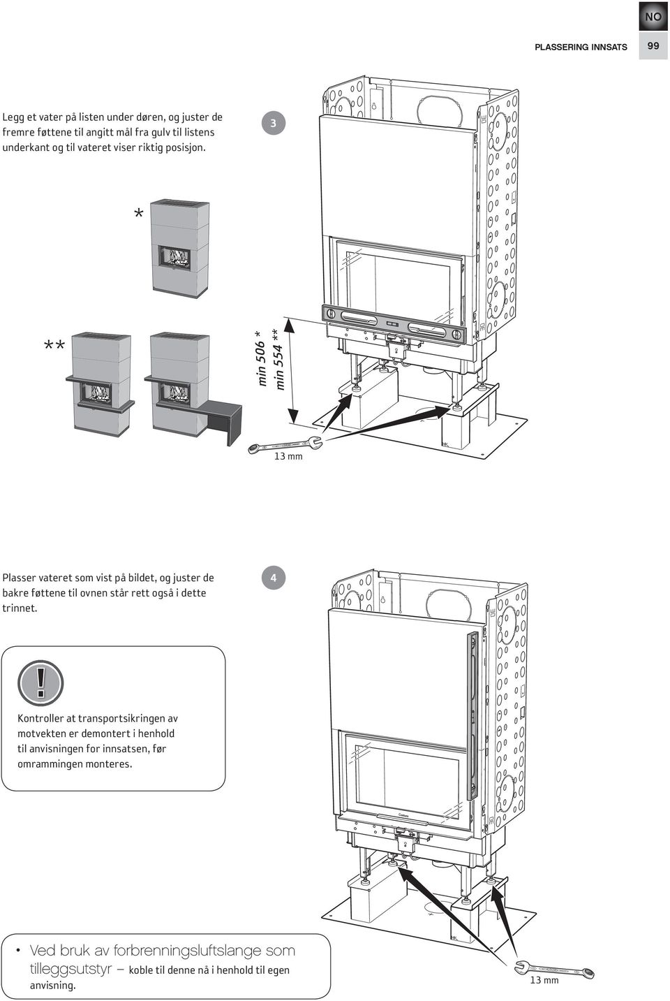 3 * ** min 506 * min 554 ** 13 mm Plasser vateret som vist på bildet, og juster de bakre føttene til ovnen står rett også i dette trinnet. 4!