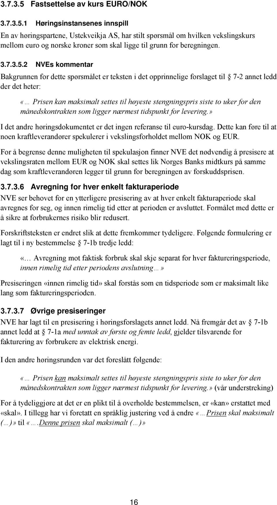 2 NVEs kommentar Bakgrunnen for dette spørsmålet er teksten i det opprinnelige forslaget til 7-2 annet ledd der det heter: «Prisen kan maksimalt settes til høyeste stengningspris siste to uker for