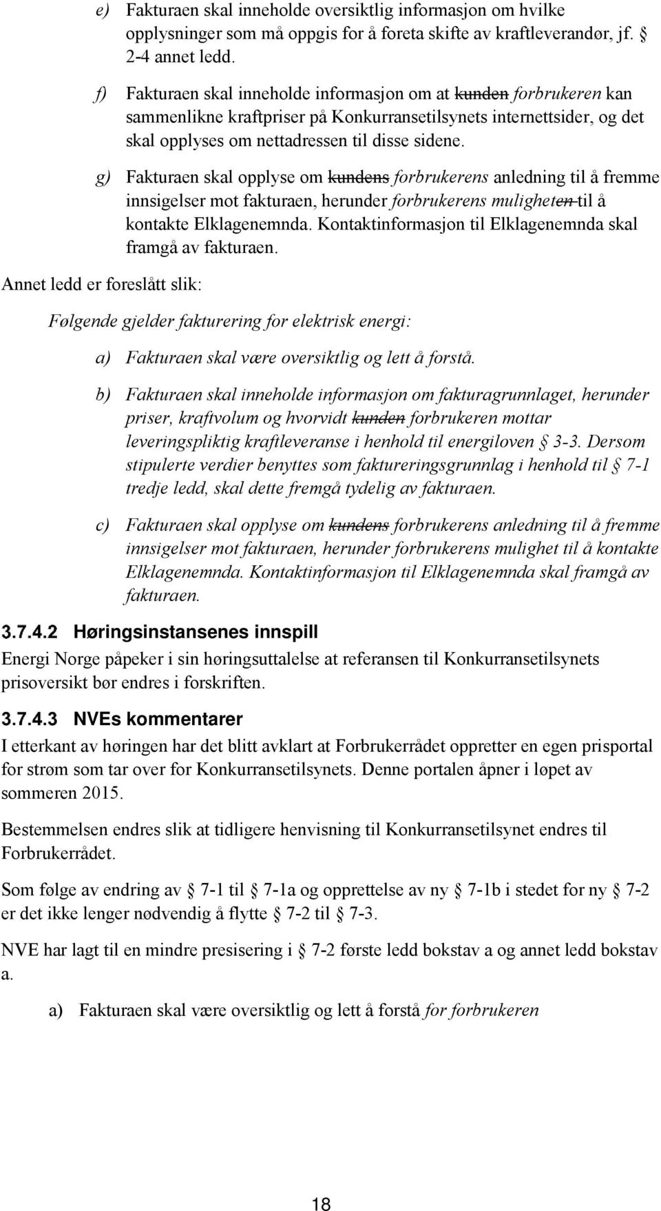 g) Fakturaen skal opplyse om kundens forbrukerens anledning til å fremme innsigelser mot fakturaen, herunder forbrukerens muligheten til å kontakte Elklagenemnda.