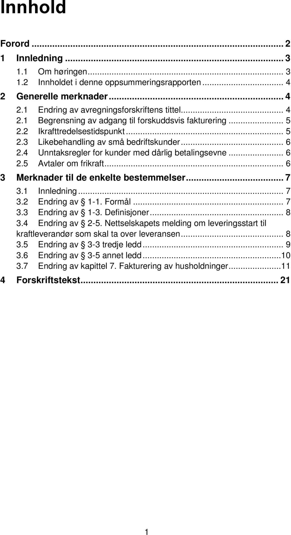 .. 6 3 Merknader til de enkelte bestemmelser... 7 3.1 Innledning... 7 3.2 Endring av 1-1. Formål... 7 3.3 Endring av 1-3. Definisjoner... 8 3.4 Endring av 2-5.