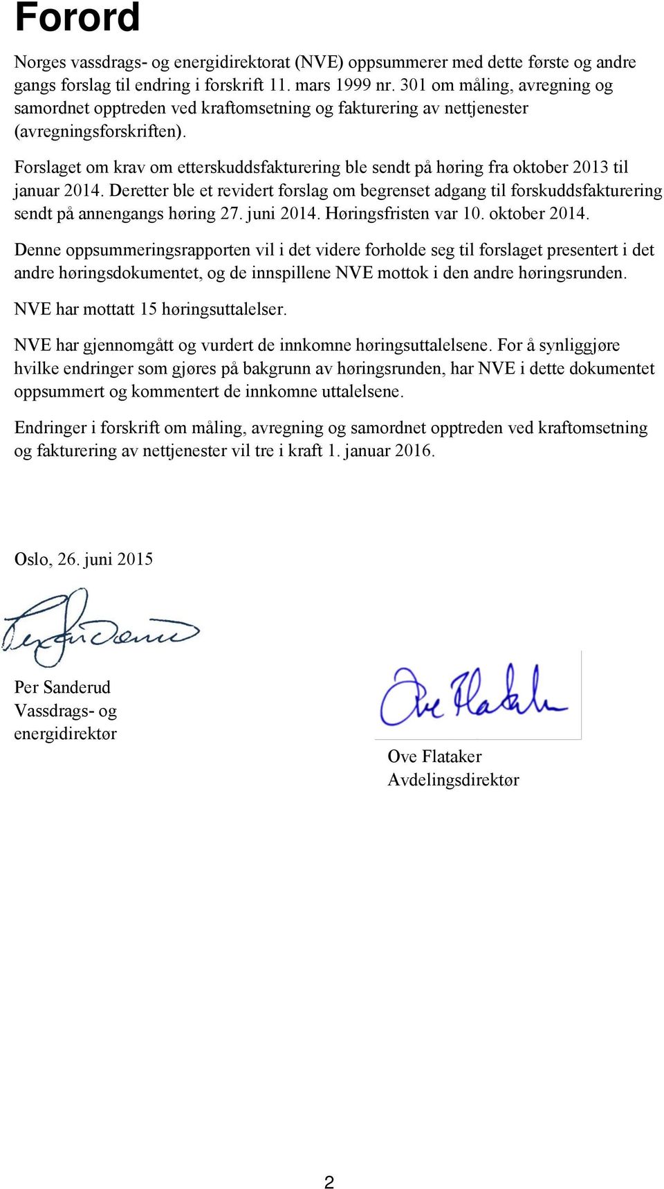 Forslaget om krav om etterskuddsfakturering ble sendt på høring fra oktober 2013 til januar 2014.