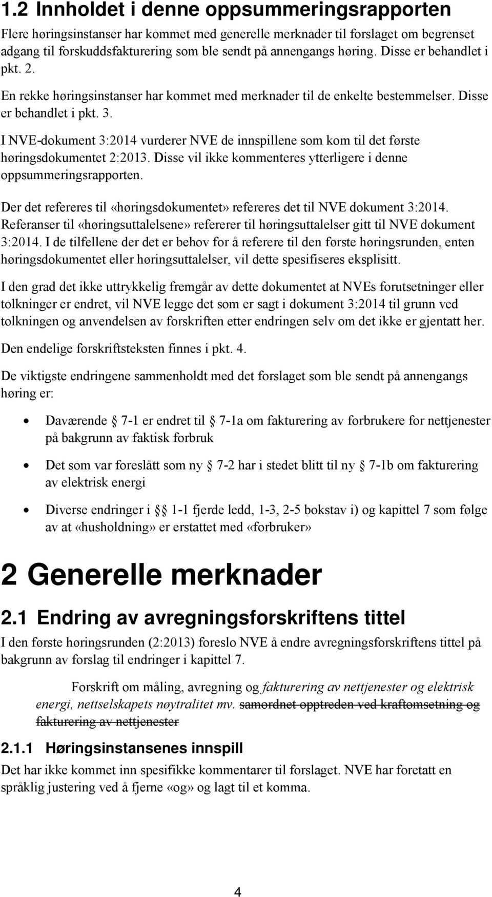 I NVE-dokument 3:2014 vurderer NVE de innspillene som kom til det første høringsdokumentet 2:2013. Disse vil ikke kommenteres ytterligere i denne oppsummeringsrapporten.