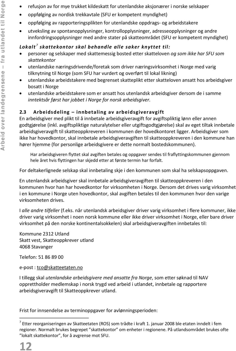 med andre stater på skatteområdet (SFU er kompetent myndighet) Lokalt 7 skattekontor skal behandle alle saker knyttet til: personer og selskaper med skattemessig bosted etter skatteloven og som ikke