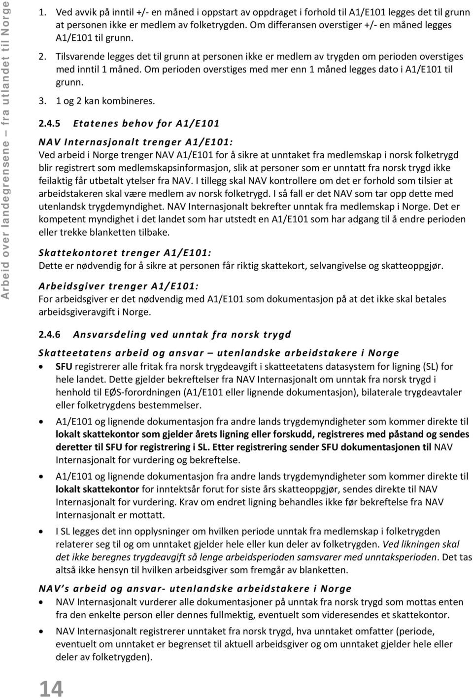 Om perioden overstiges med mer enn 1 måned legges dato i A1/E101 til grunn. 3. 1 og 2 kan kombineres. 2.4.