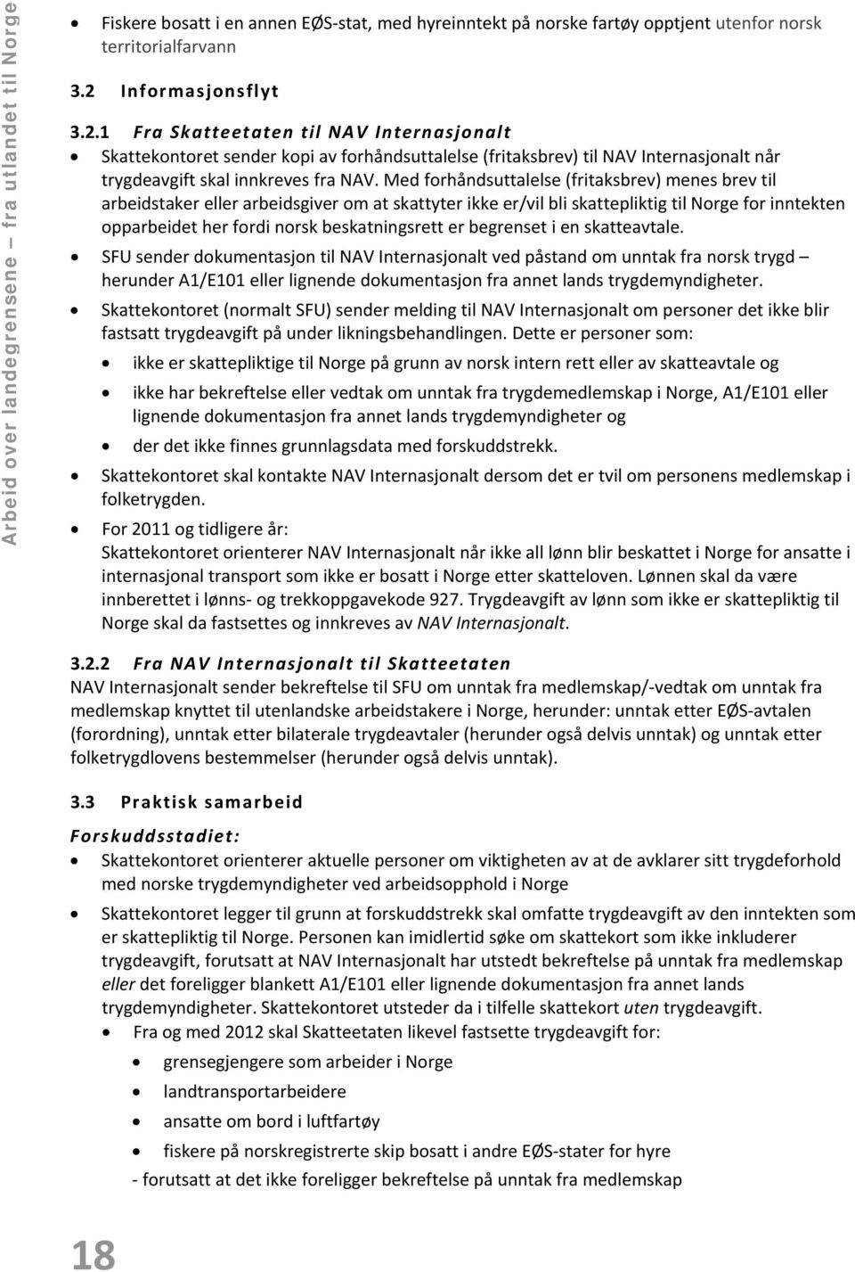 Med forhåndsuttalelse (fritaksbrev) menes brev til arbeidstaker eller arbeidsgiver om at skattyter ikke er/vil bli skattepliktig til Norge for inntekten opparbeidet her fordi norsk beskatningsrett er