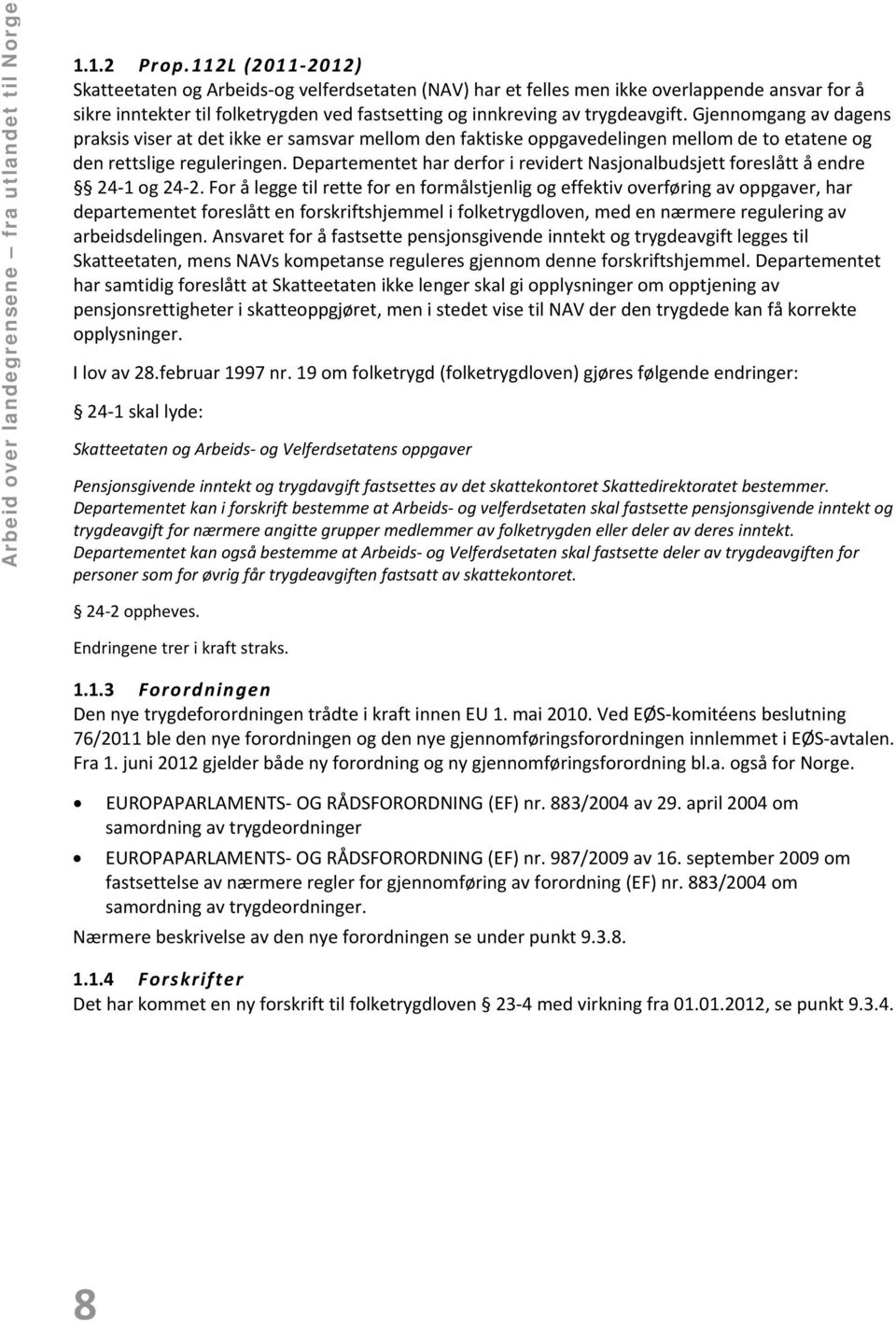 Gjennomgang av dagens praksis viser at det ikke er samsvar mellom den faktiske oppgavedelingen mellom de to etatene og den rettslige reguleringen.