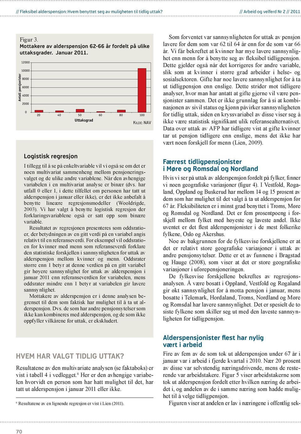 mellom pensjoneringsvalget og de ulike andre variablene. Når den avhengige variabelen i en multivariat analyse er binær (dvs.
