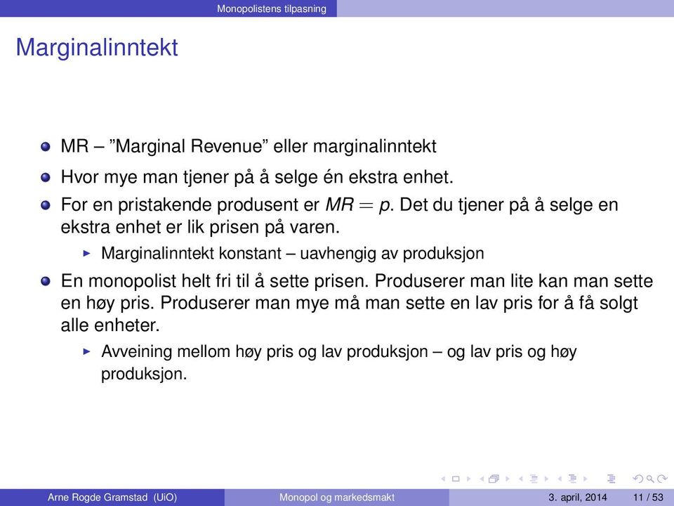 Marginalinntekt konstant uavhengig av produksjon En monopolist helt fri til å sette prisen. Produserer man lite kan man sette en høy pris.