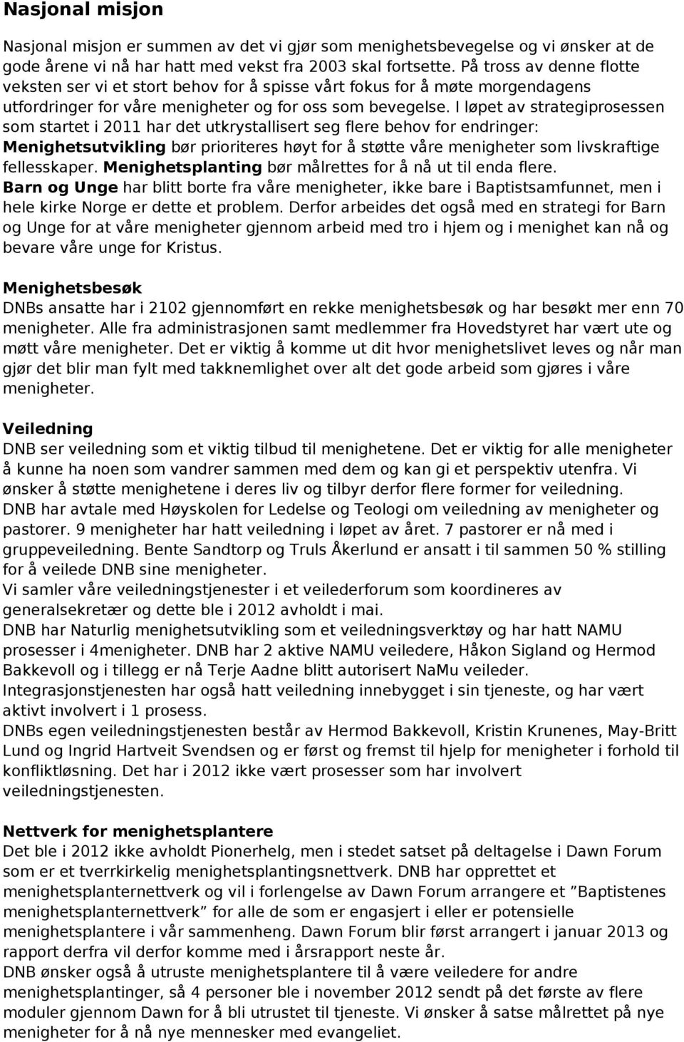 I løpet av strategiprosessen som startet i 2011 har det utkrystallisert seg flere behov for endringer: Menighetsutvikling bør prioriteres høyt for å støtte våre menigheter som livskraftige