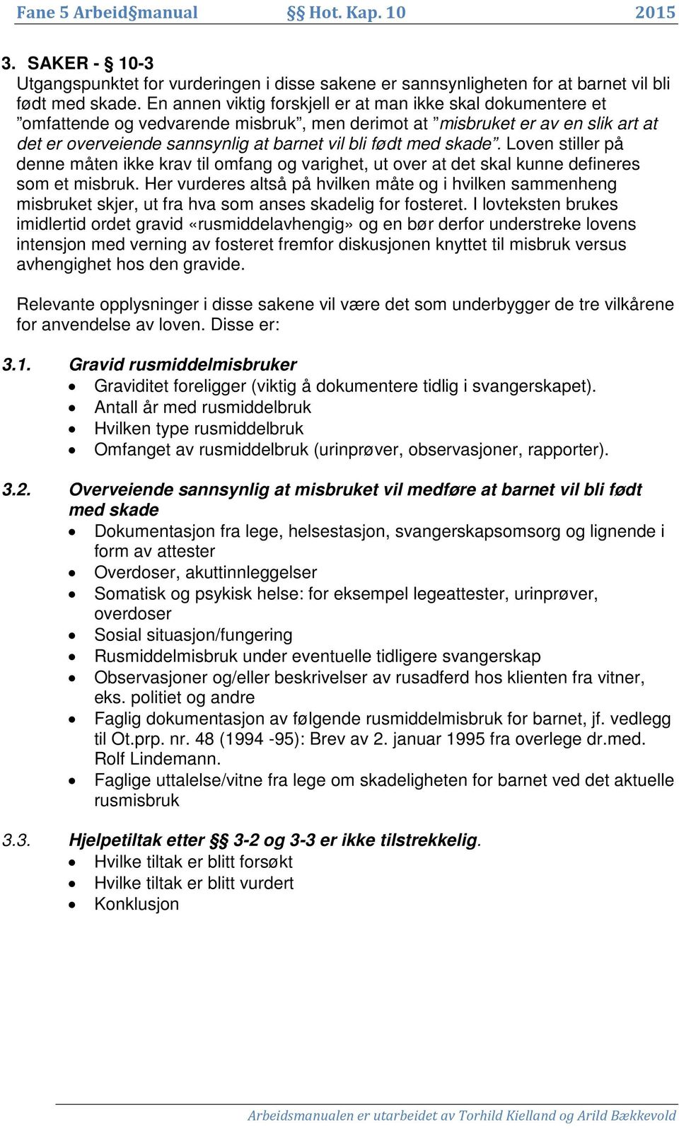 skade. Loven stiller på denne måten ikke krav til omfang og varighet, ut over at det skal kunne defineres som et misbruk.