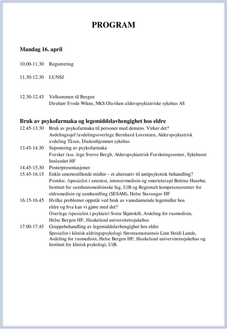 30 Bruk av psykofarmaka til personer med demens. Virker det? Avdelingssjef /avdelingsoverlege Bernhard Lorentzen, Alderspsykiatrisk avdeling Tåsen, Diakonhjemmet sykehus 13.45-14.