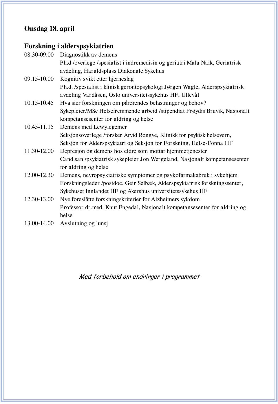 15-10.45 Hva sier forskningen om pårørendes belastninger og behov? Sykepleier/MSc Helsefremmende arbeid /stipendiat Frøydis Bruvik, Nasjonalt kompetansesenter for aldring og helse 10.45-11.