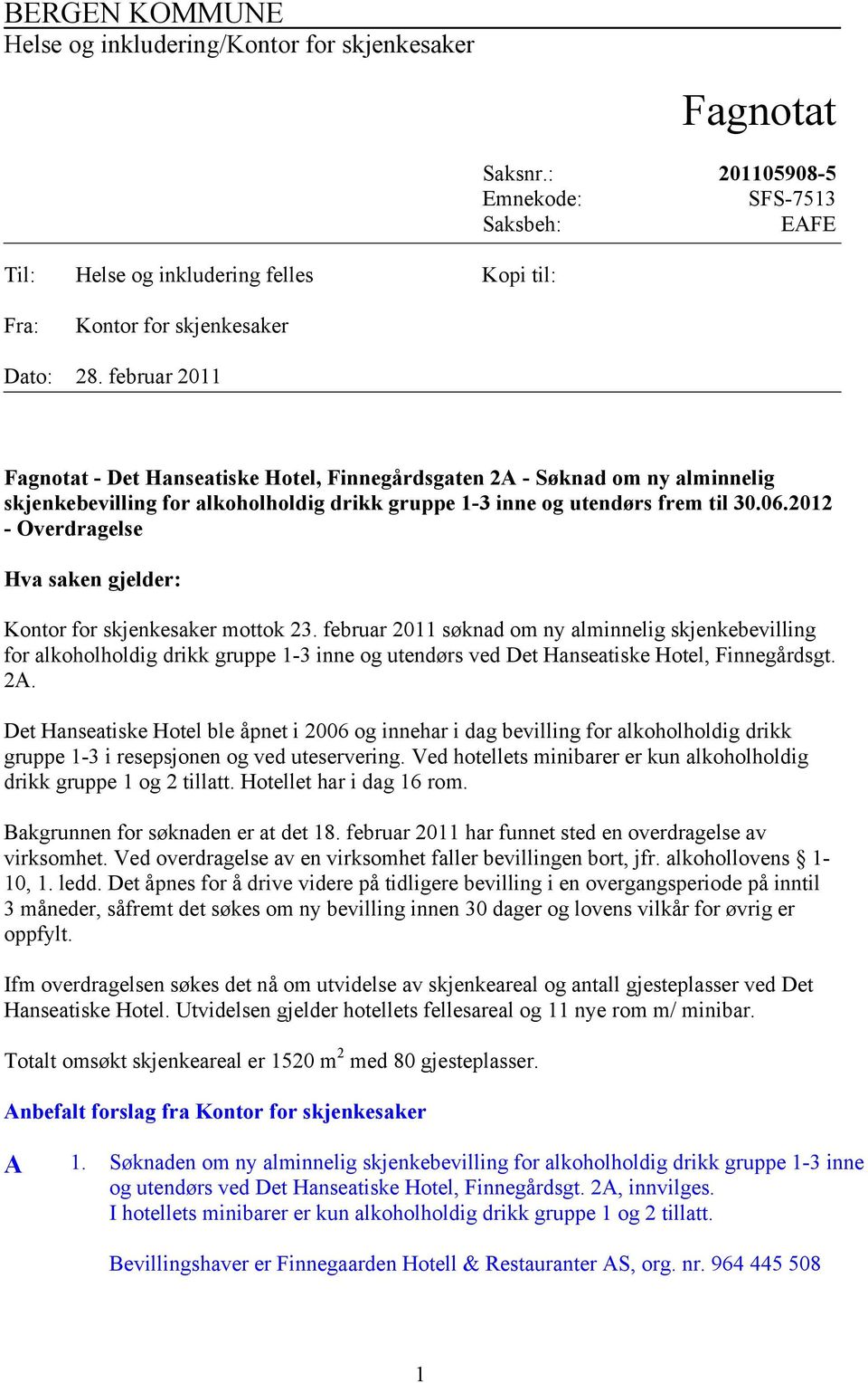 februar 2011 Fagnotat - Det Hanseatiske Hotel, Finnegårdsgaten 2A - Søknad om ny alminnelig skjenkebevilling for alkoholholdig drikk gruppe 1-3 inne og utendørs frem til 30.06.