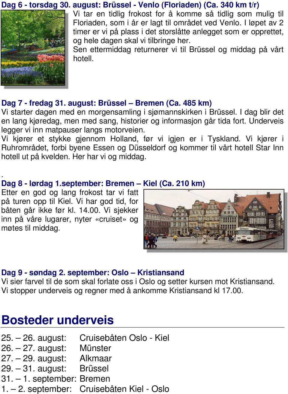 Dag 7 - fredag 31. august: Brüssel Bremen (Ca. 485 km) Vi starter dagen med en morgensamling i sjømannskirken i Brüssel.