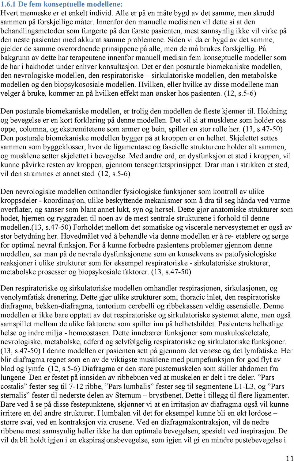 Siden vi da er bygd av det samme, gjelder de samme overordnende prinsippene på alle, men de må brukes forskjellig.