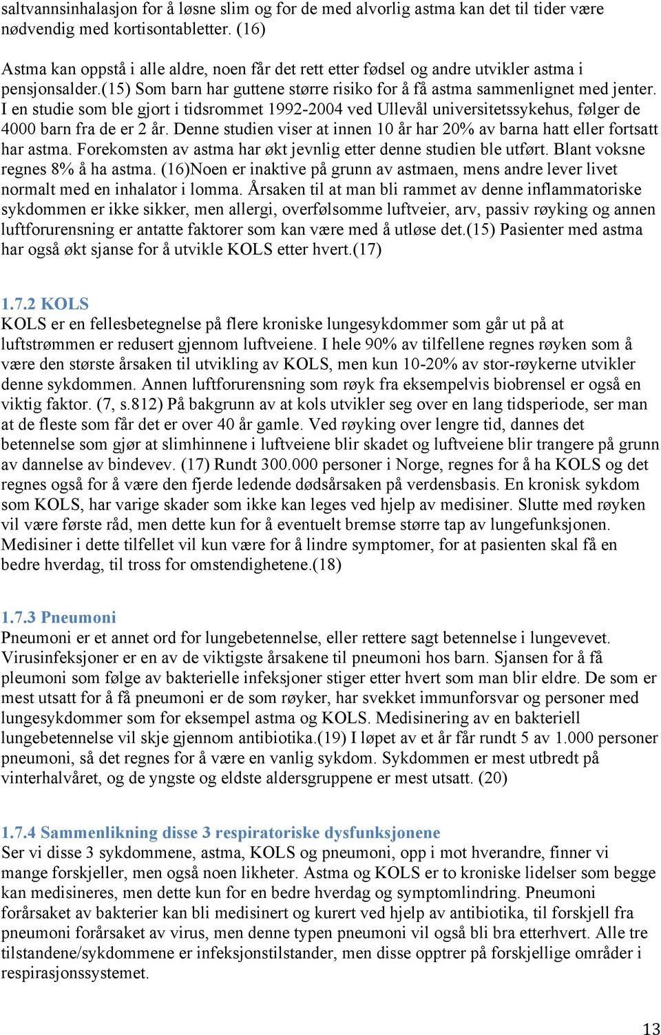 I en studie som ble gjort i tidsrommet 1992-2004 ved Ullevål universitetssykehus, følger de 4000 barn fra de er 2 år. Denne studien viser at innen 10 år har 20% av barna hatt eller fortsatt har astma.