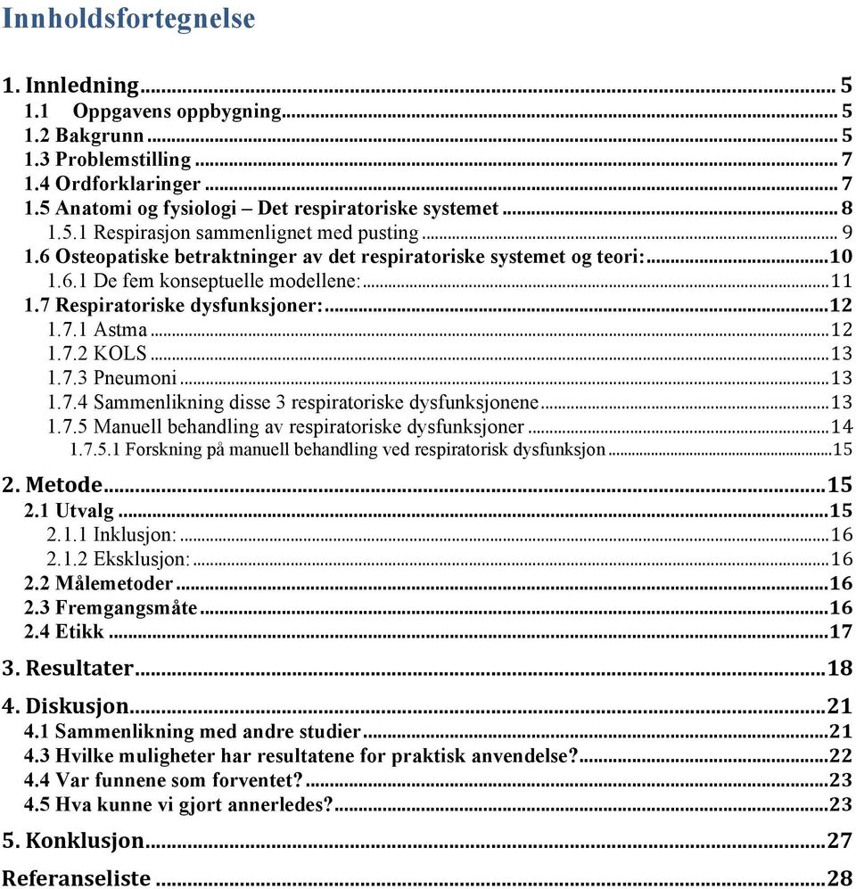 .. 13 1.7.3 Pneumoni... 13 1.7.4 Sammenlikning disse 3 respiratoriske dysfunksjonene... 13 1.7.5 Manuell behandling av respiratoriske dysfunksjoner... 14 1.7.5.1 Forskning på manuell behandling ved respiratorisk dysfunksjon.