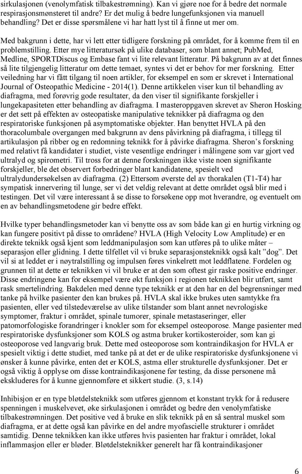 Etter mye litteratursøk på ulike databaser, som blant annet; PubMed, Medline, SPORTDiscus og Embase fant vi lite relevant litteratur.