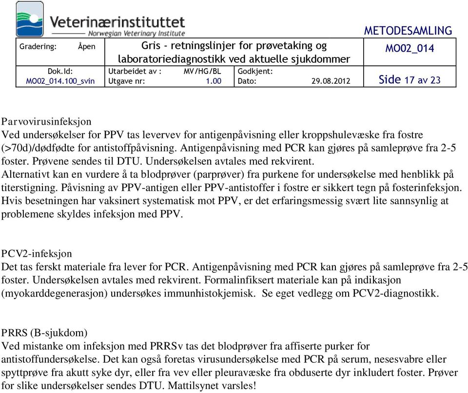 Alternativt kan en vurdere å ta blodprøver (parprøver) fra purkene for undersøkelse med henblikk på titerstigning.