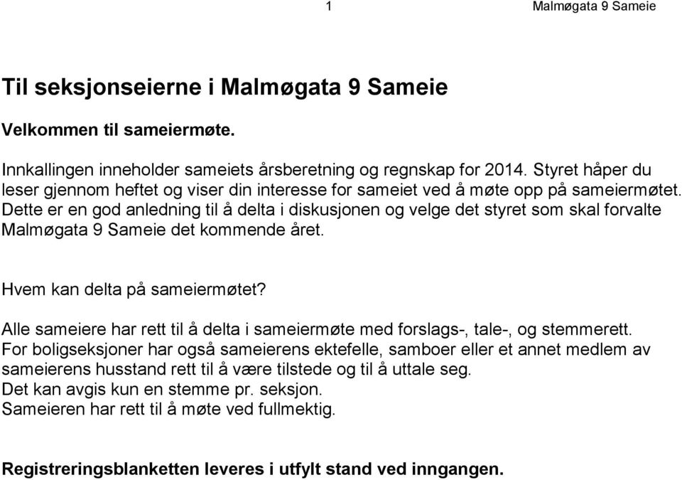 Dette er en god anledning til å delta i diskusjonen og velge det styret som skal forvalte Malmøgata 9 Sameie det kommende året. Hvem kan delta på sameiermøtet?