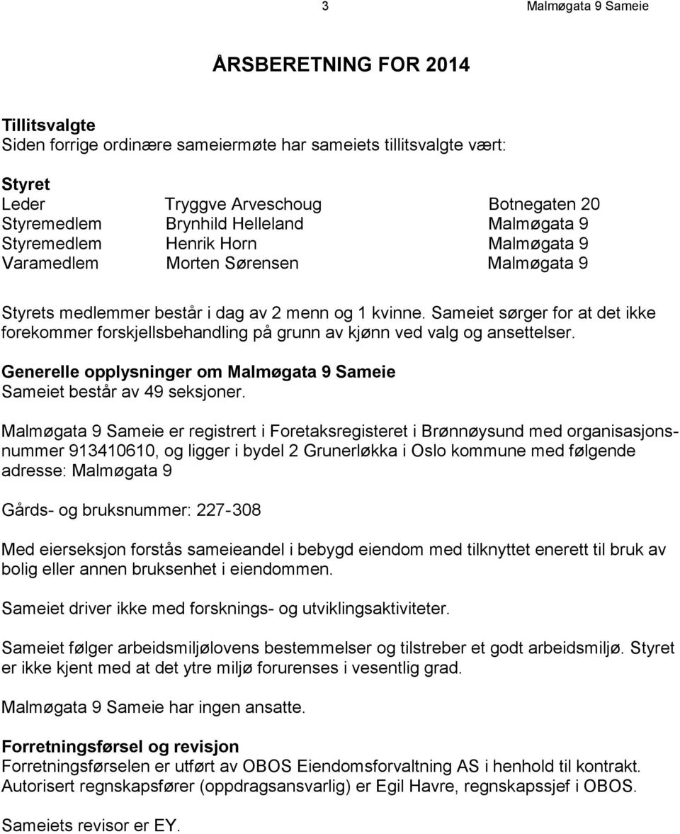 Sameiet sørger for at det ikke forekommer forskjellsbehandling på grunn av kjønn ved valg og ansettelser. Generelle opplysninger om Malmøgata 9 Sameie Sameiet består av 49 seksjoner.