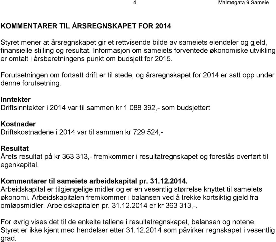 Forutsetningen om fortsatt drift er til stede, og årsregnskapet for 2014 er satt opp under denne forutsetning. Inntekter Driftsinntekter i 2014 var til sammen kr 1 088 392,- som budsjettert.