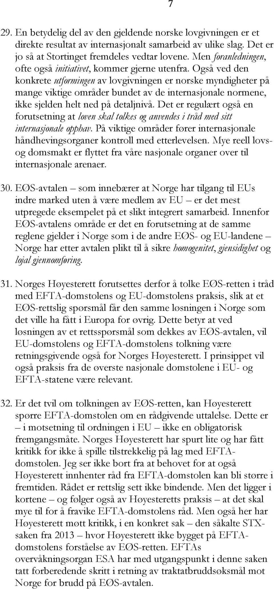 Også ved den konkrete utformingen av lovgivningen er norske myndigheter på mange viktige områder bundet av de internasjonale normene, ikke sjelden helt ned på detaljnivå.