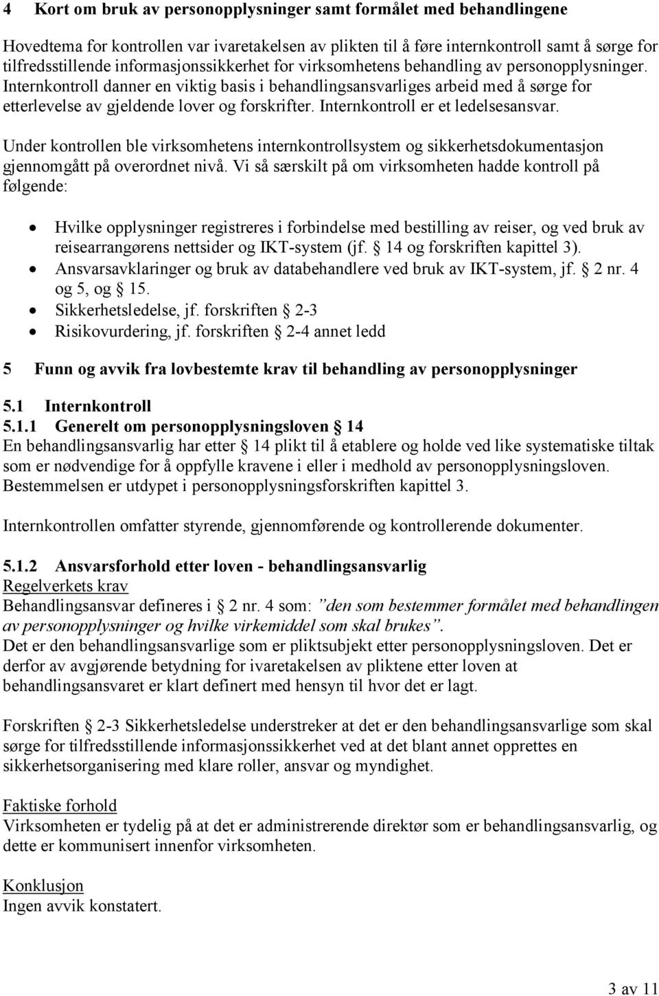 Internkontroll danner en viktig basis i behandlingsansvarliges arbeid med å sørge for etterlevelse av gjeldende lover og forskrifter. Internkontroll er et ledelsesansvar.